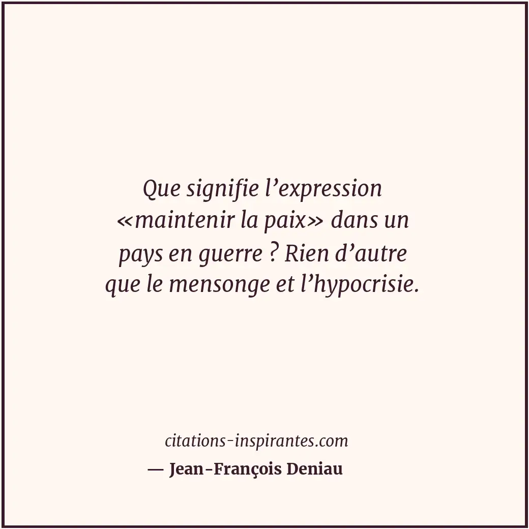 Que signifie l’expression «maintenir la paix» dans un pays en guerre ? Rien d’au... Citation de Jean-François Deniau