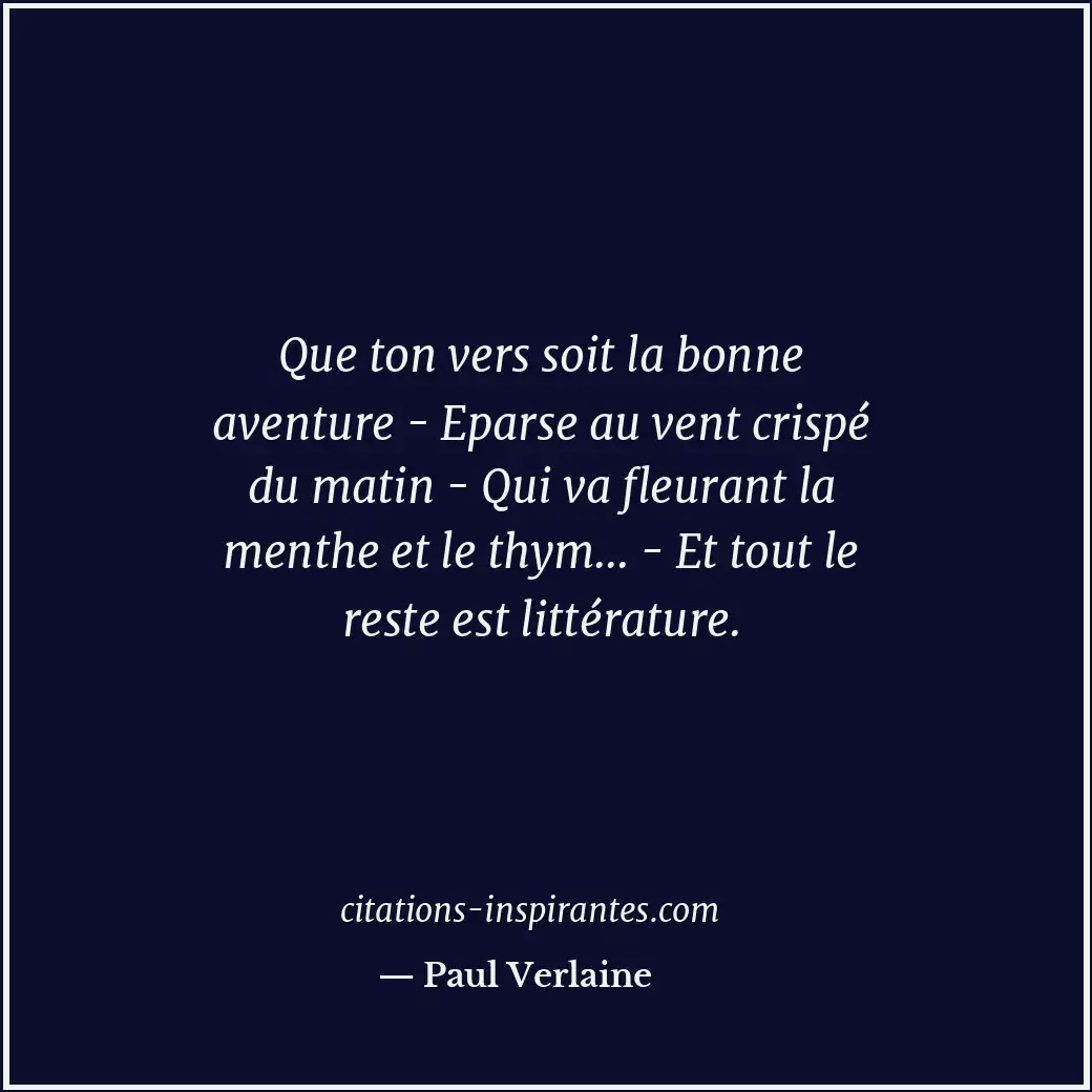 Que ton vers soit la bonne aventure - Eparse au vent crispé du matin - Qui va fl... Citation de Paul Verlaine