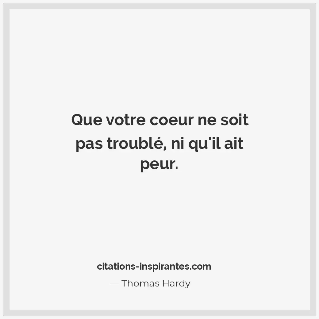 Que votre coeur ne soit pas troublé, ni qu’il ait peur. Citation de Thomas Hardy