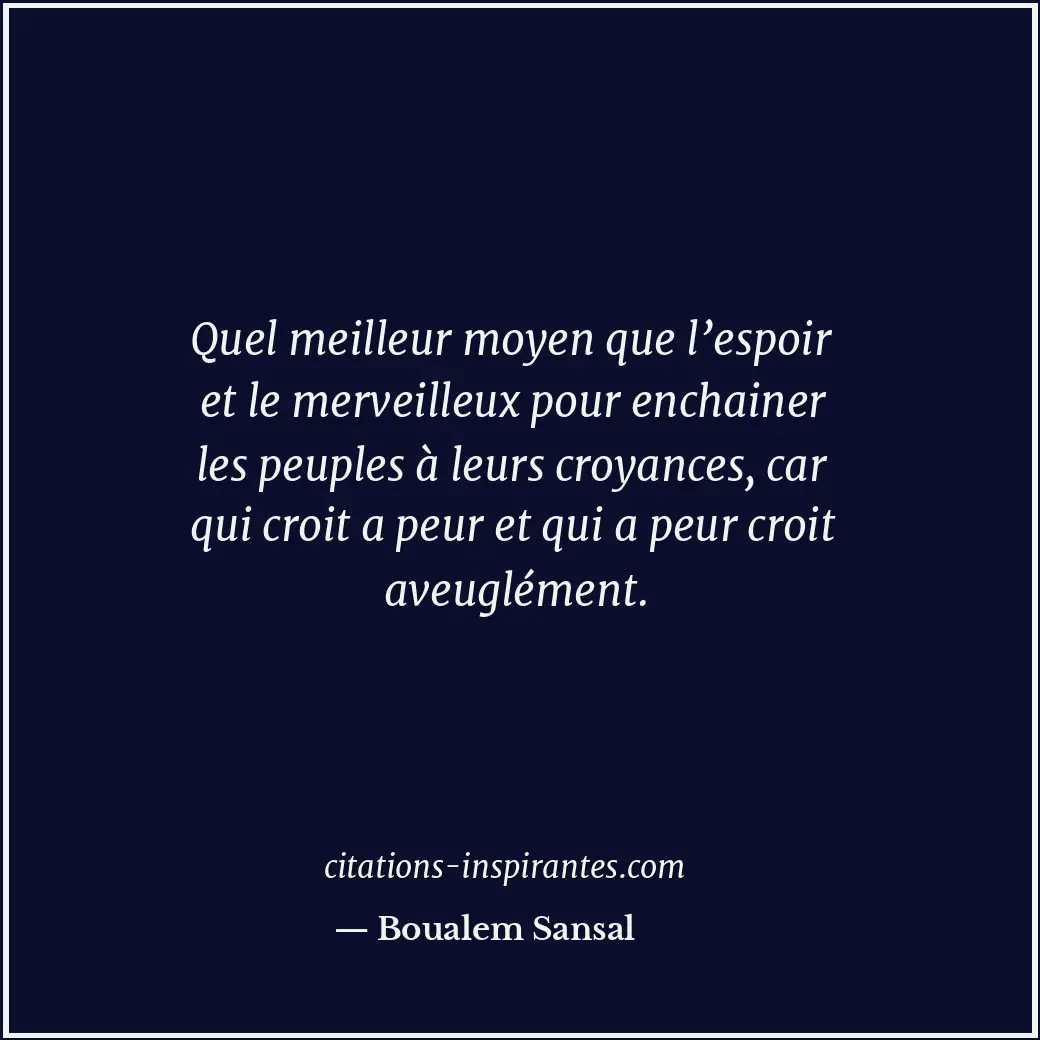 Quel meilleur moyen que l’espoir et le merveilleux pour enchainer les peuples à... Citation de Boualem Sansal