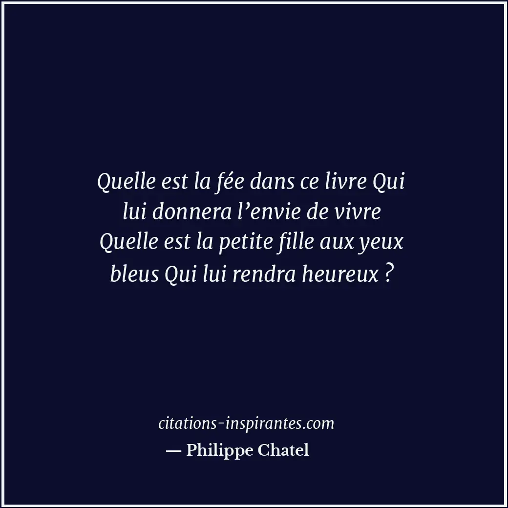 Quelle est la fée dans ce livre Qui lui donnera l’envie de vivre Quelle est la p... Citation de Philippe Chatel