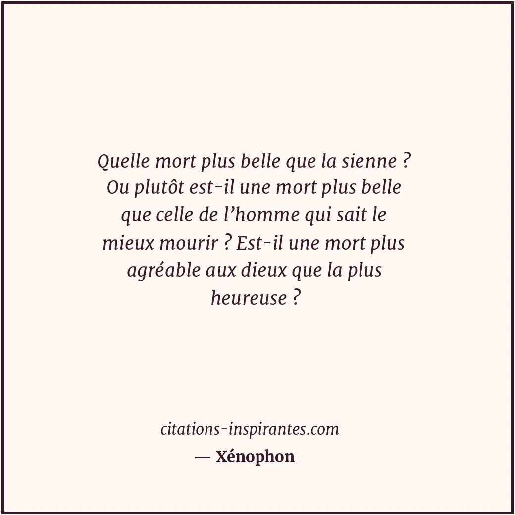 Quelle mort plus belle que la sienne ? Ou plutôt est-il une mort plus belle que... Citation de Xénophon