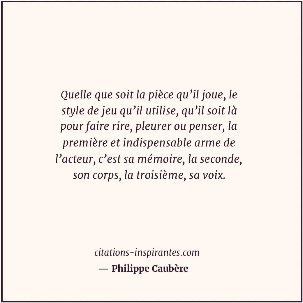 Quelle que soit la pièce qu’il joue, le style de jeu qu’il utilise, qu’il soit l... Citation de Philippe Caubère
