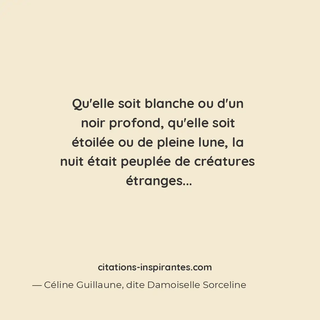 Qu’elle soit blanche ou d’un noir profond, qu’elle soit étoilée ou de pleine lun... Citation de Céline Guillaune, dite Damoiselle Sorceline