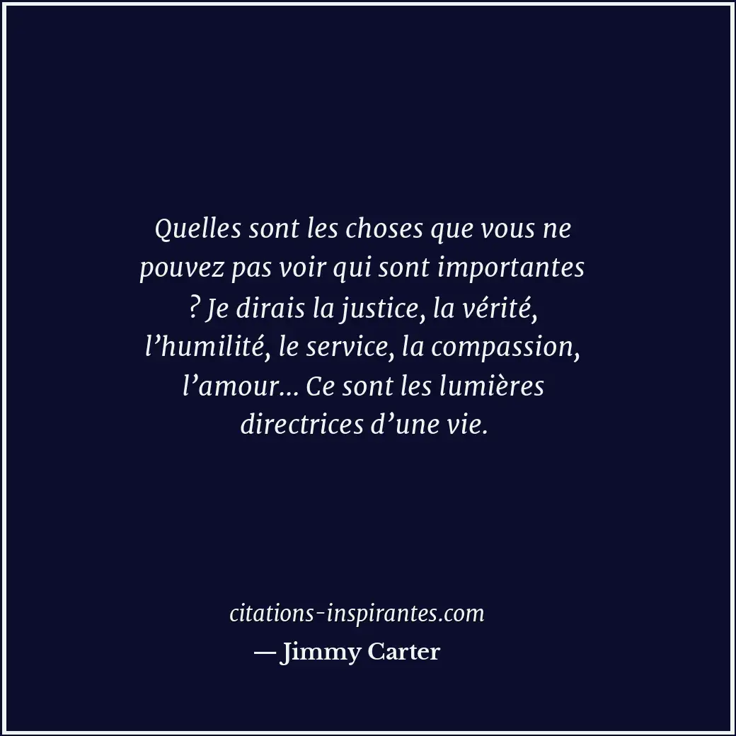 Quelles sont les choses que vous ne pouvez pas voir qui sont importantes ? Je di... Citation de Jimmy Carter