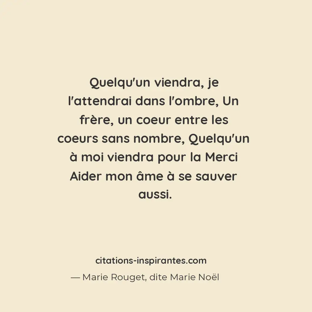 Quelqu’un viendra, je l’attendrai dans l’ombre, un frère, un coeur entre les coe... Citation de Marie Rouget, dite Marie Noël