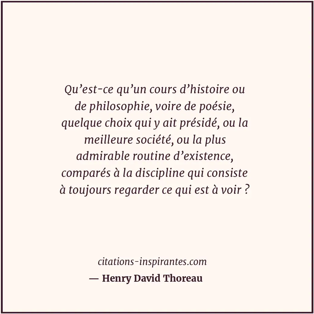 Qu’est-ce qu’un cours d’histoire ou de philosophie, voire de poésie, quelque cho... Citation de Henry David Thoreau