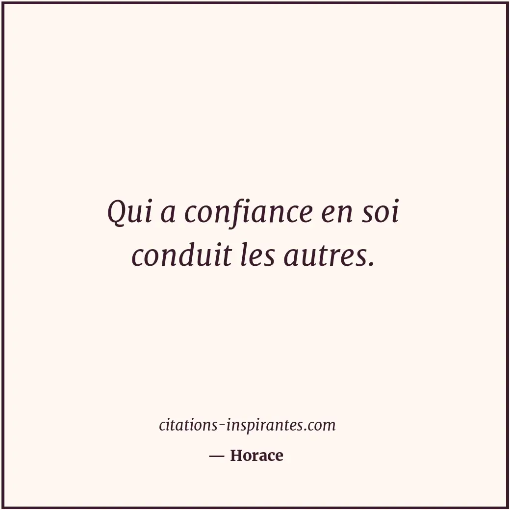 Qui a confiance en soi conduit les autres. Citation de Horace
