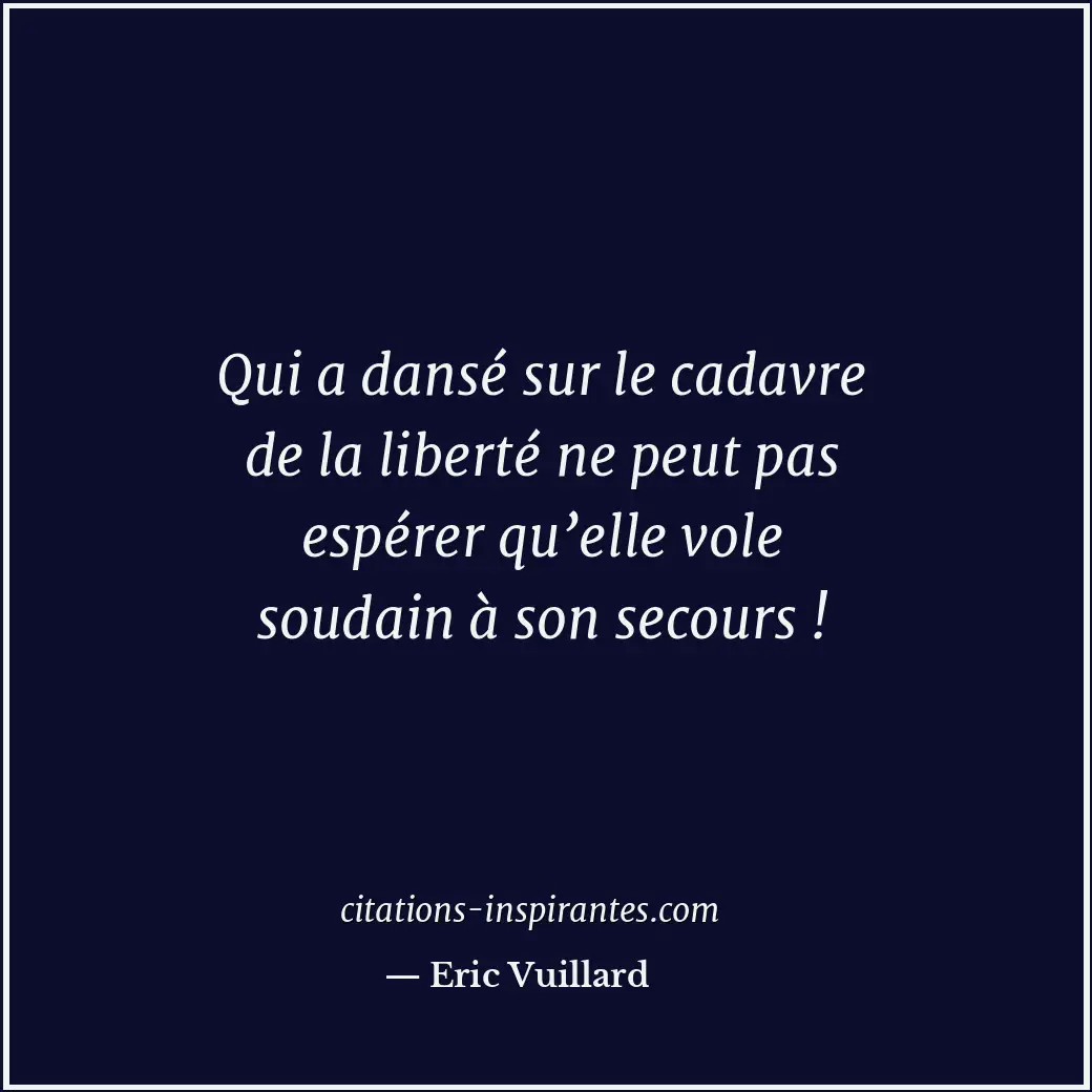 Qui a dansé sur le cadavre de la liberté ne peut pas espérer qu’elle vole soudai... Citation de Eric Vuillard