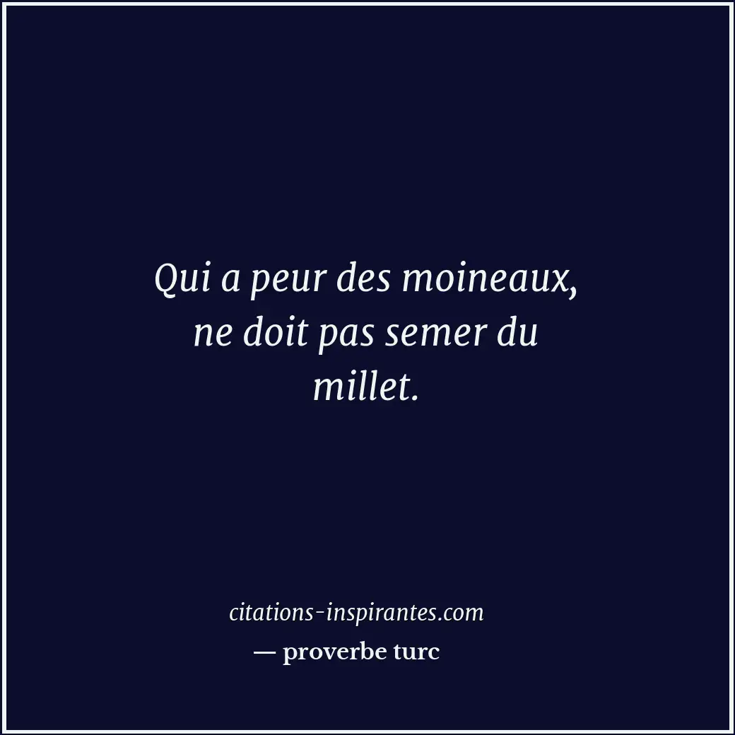 Qui a peur des moineaux, ne doit pas semer du millet. Citation de proverbe turc