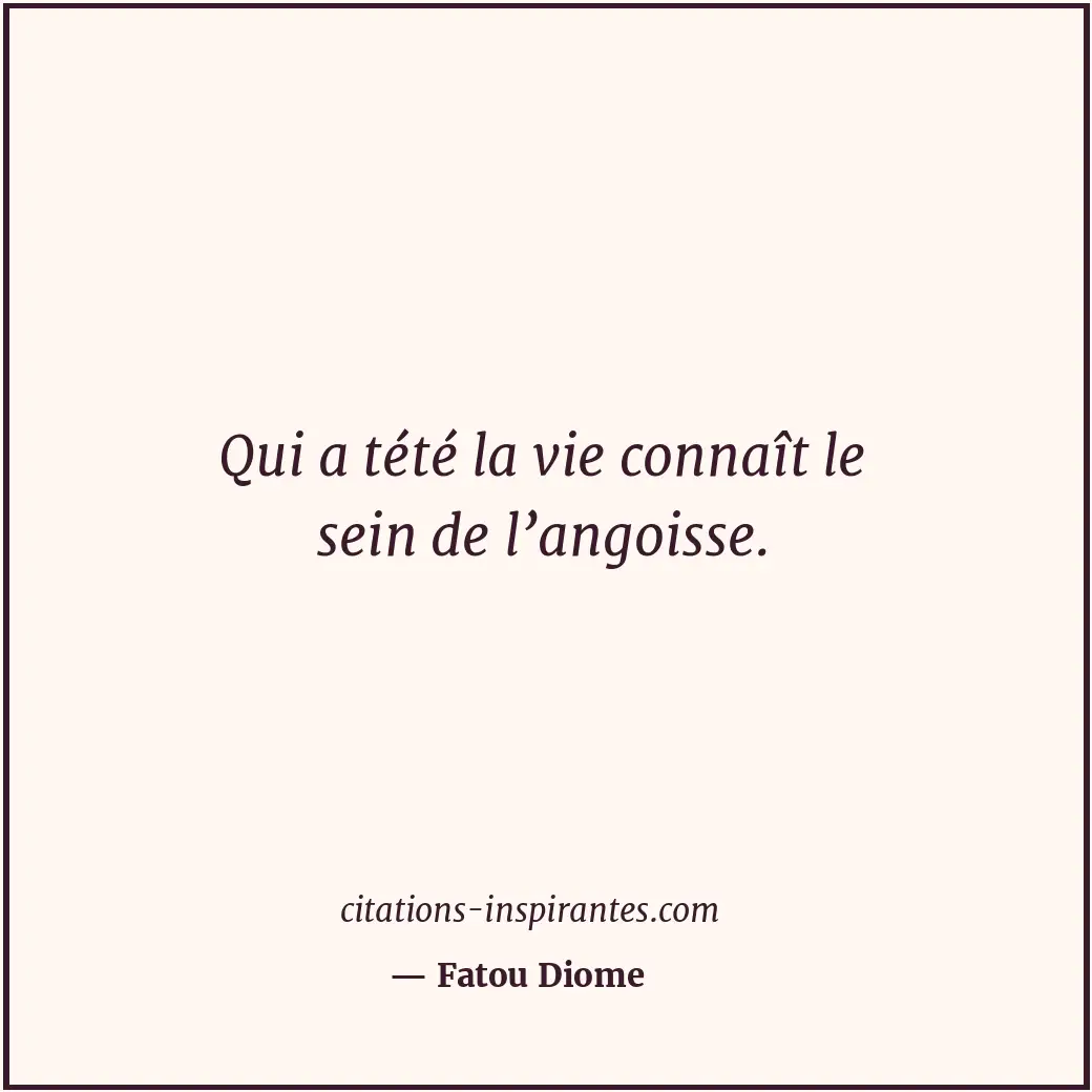 Qui a tété la vie connaît le sein de l’angoisse. Citation de Fatou Diome