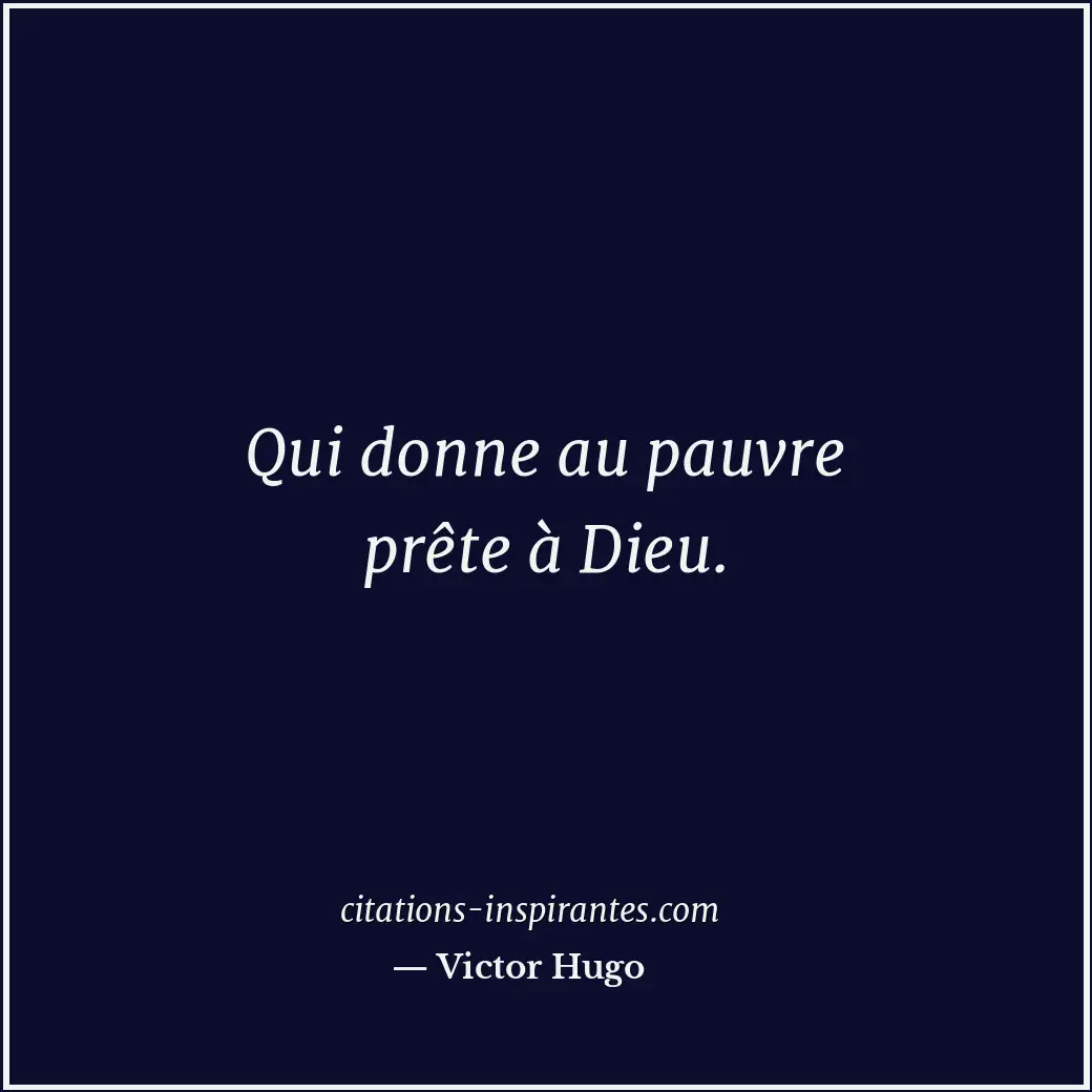 Qui donne au pauvre prête à Dieu. Citation de Victor Hugo