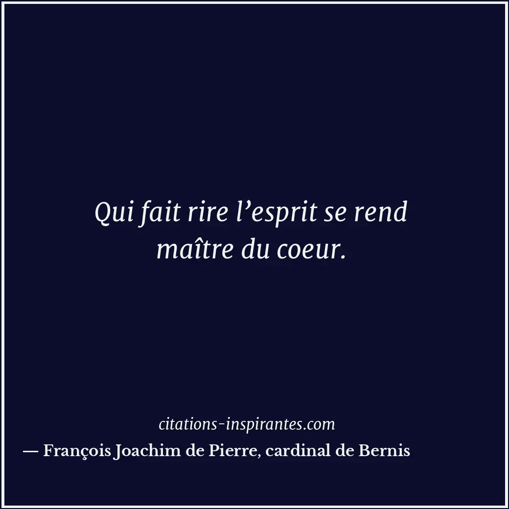 Qui fait rire l’esprit se rend maître du coeur. Citation de François Joachim de Pierre, cardinal de Bernis