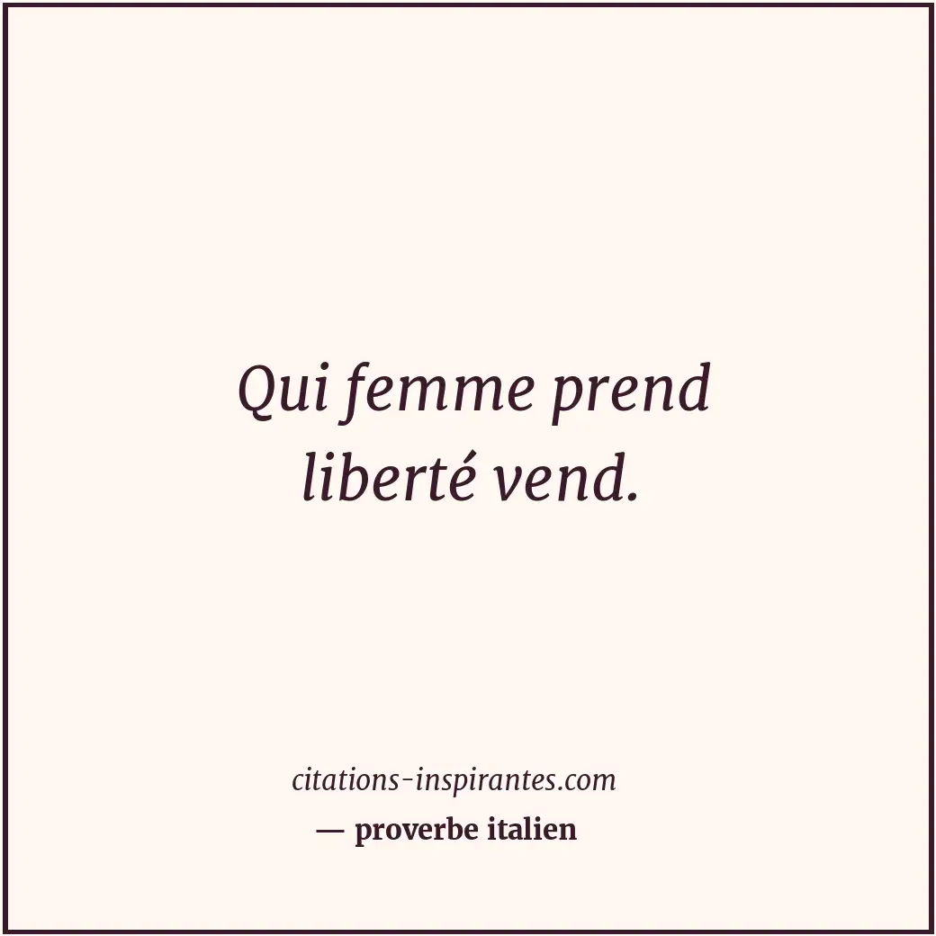 Qui femme prend liberté vend. Citation de proverbe italien