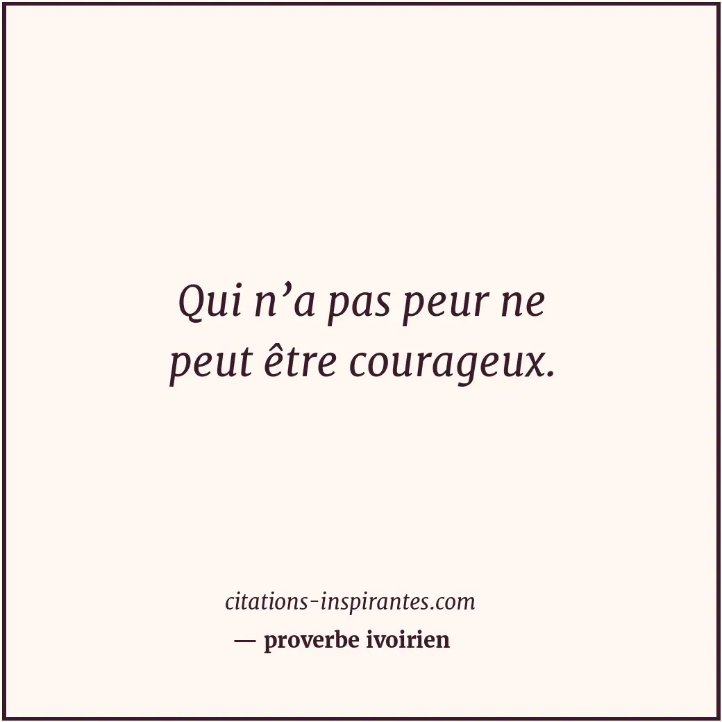 Qui n’a pas peur ne peut être courageux. Citation de proverbe ivoirien
