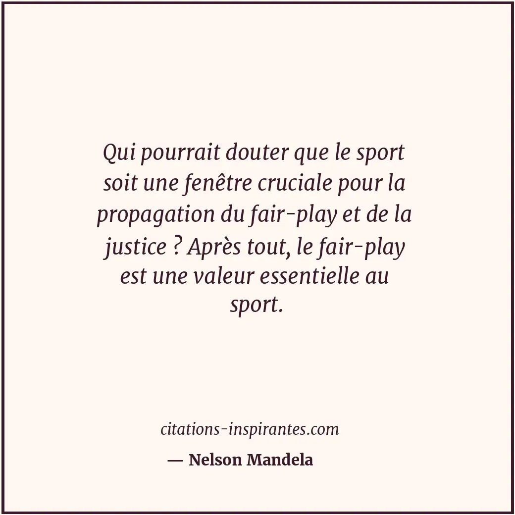 Qui pourrait douter que le sport soit une fenêtre cruciale pour la propagation d... Citation de Nelson Mandela