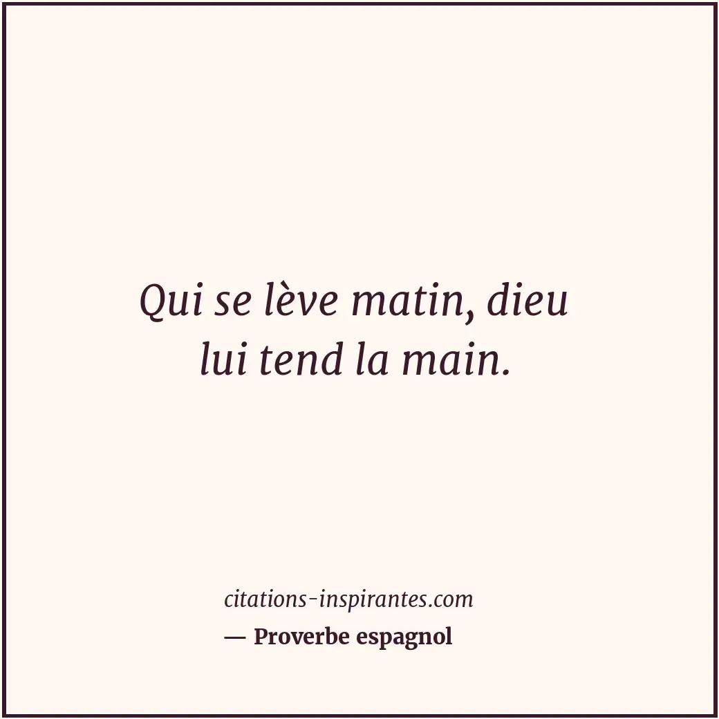 Qui se lève matin, dieu lui tend la main. Citation de Proverbe espagnol