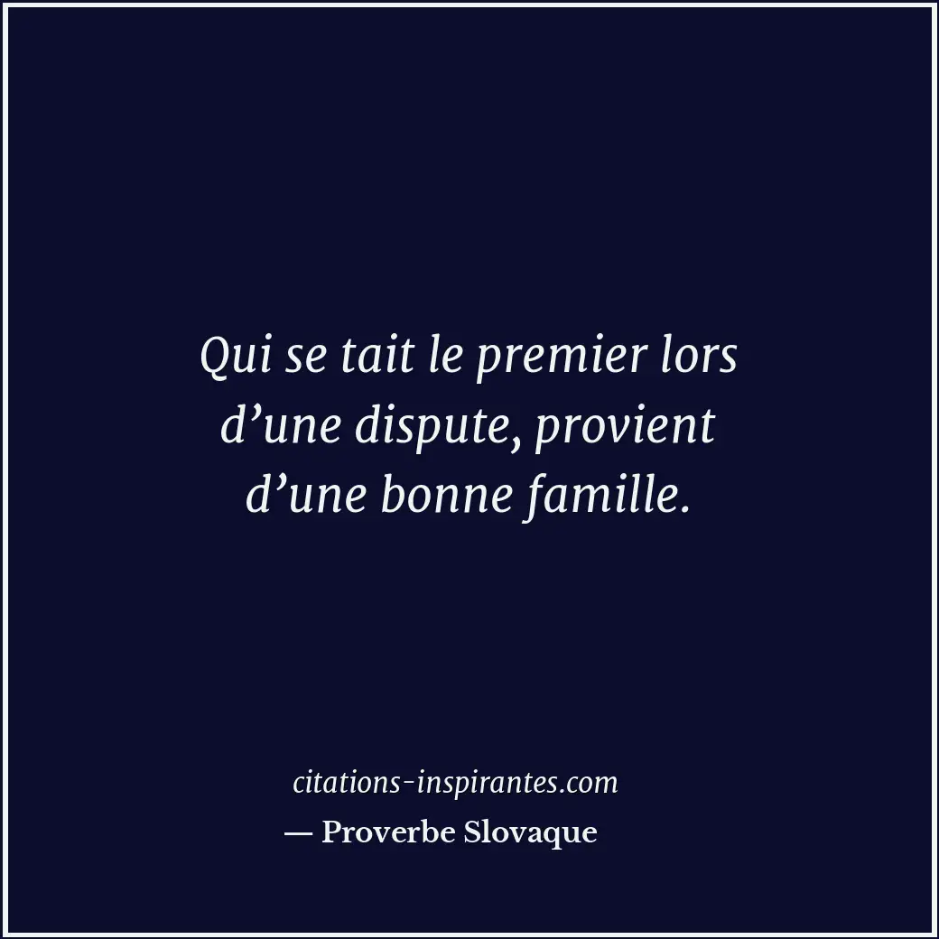 Qui se tait le premier lors d’une dispute, provient d’une bonne famille. Citation de Proverbe Slovaque