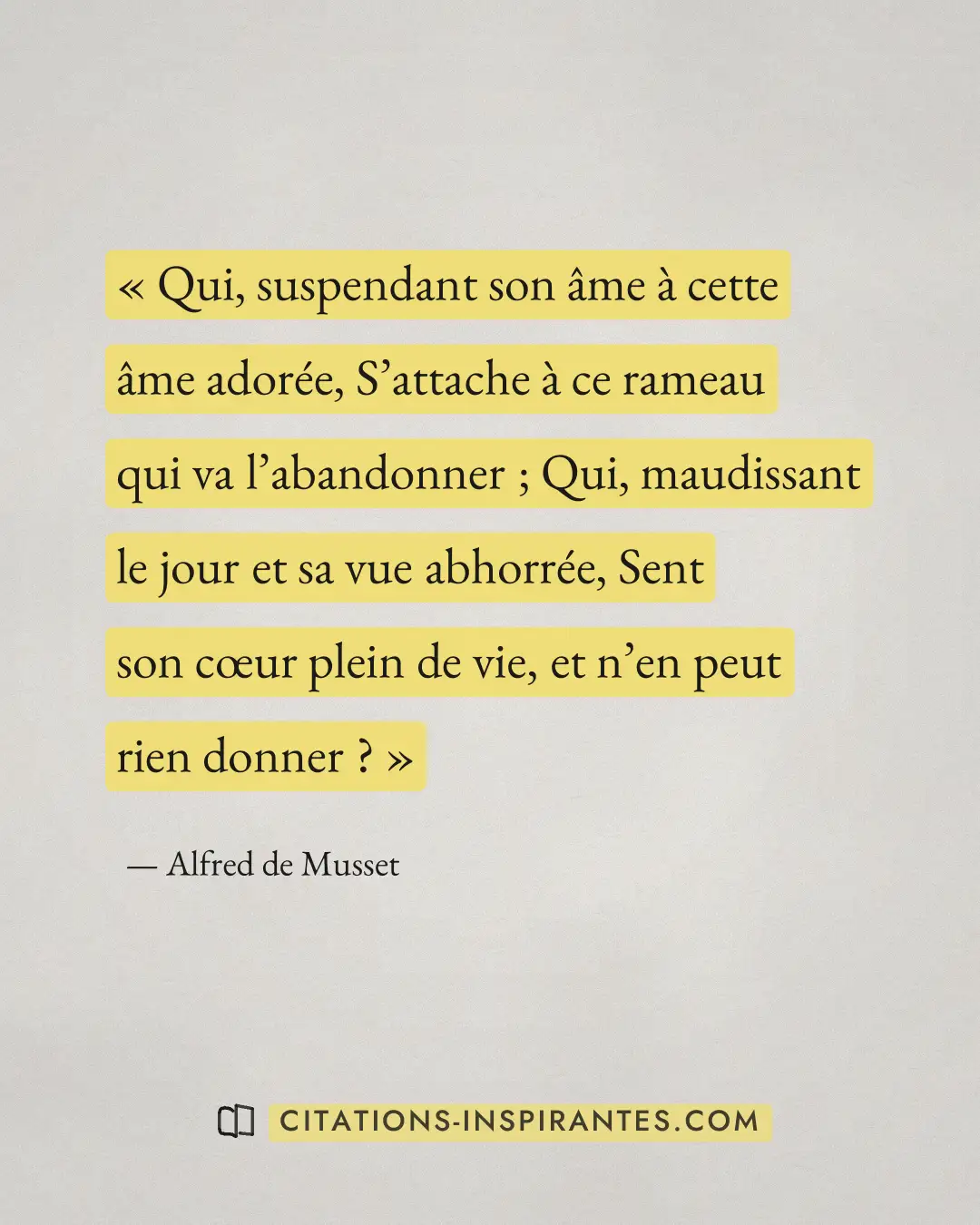 « Qui, suspendant son âme à cette âme adorée, S’attache à ce rameau qui va l’abandonner ; Qui, maudissant le jou... » — Alfred de Musset