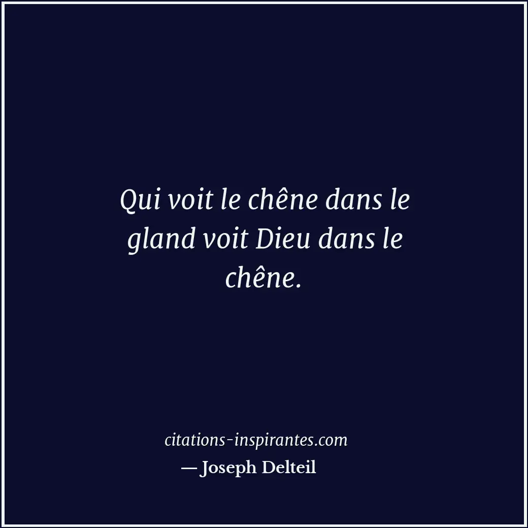 Qui voit le chêne dans le gland voit Dieu dans le chêne. Citation de Joseph Delteil