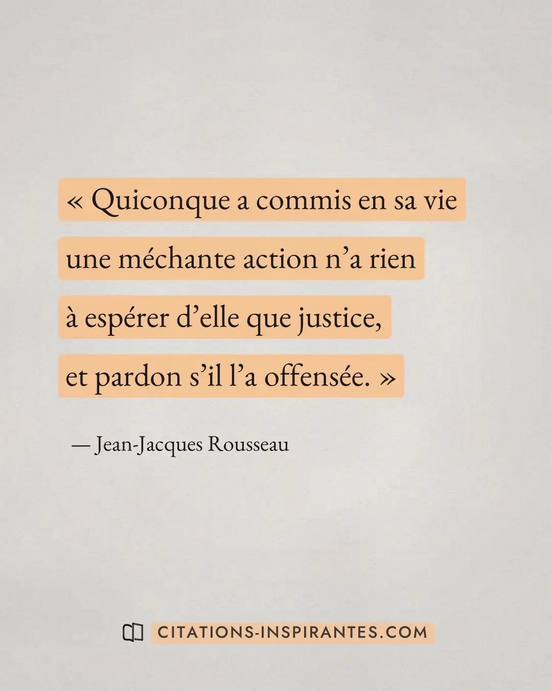 « Quiconque a commis en sa vie une méchante action n’a rien à espérer d’elle que justice, et pardon s’il l’a off... » — Jean-Jacques Rousseau