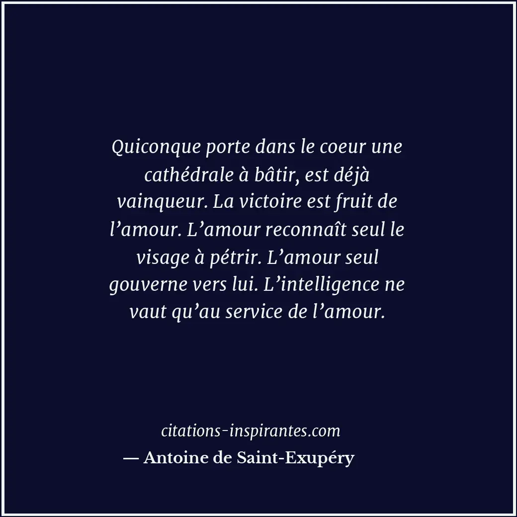 Quiconque porte dans le coeur une cathédrale à bâtir, est déjà vainqueur. La vic... Citation de Antoine de Saint-Exupéry