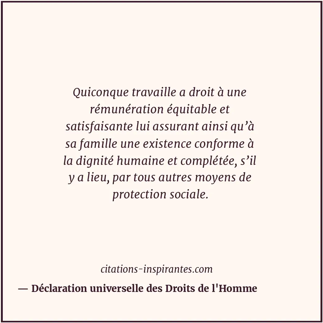 Quiconque travaille a droit à une rémunération équitable et satisfaisante lui as... Citation de Déclaration universelle des Droits de l'Homme