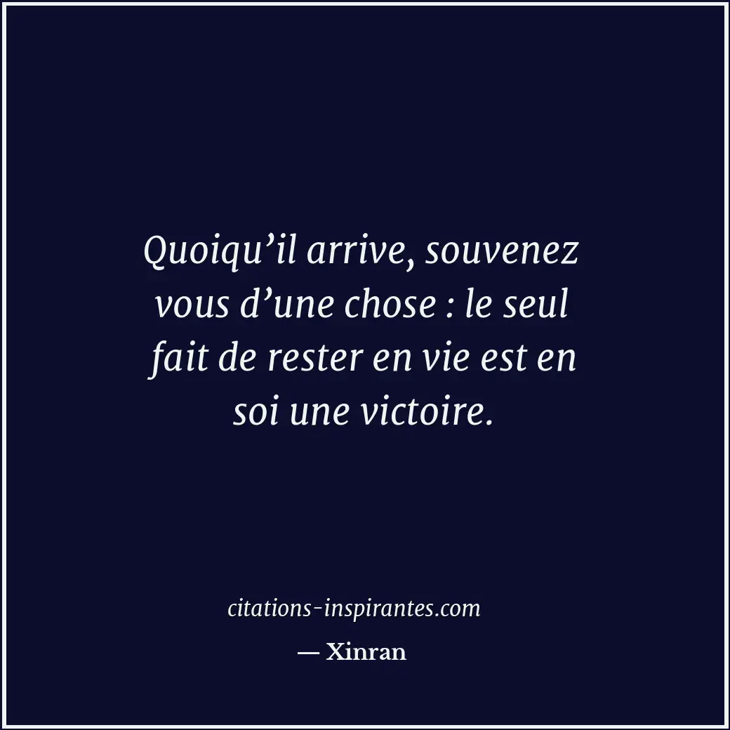 Quoiqu’il arrive, souvenez vous d’une chose : le seul fait de rester en vie est... Citation de Xinran