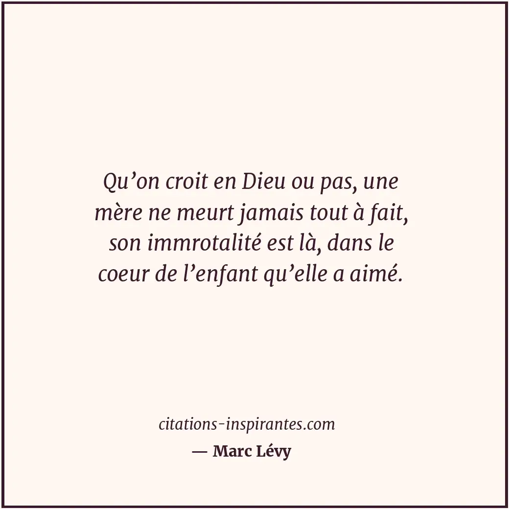 Qu’on croit en Dieu ou pas, une mère ne meurt jamais tout à fait, son immrotalit... Citation de Marc Lévy