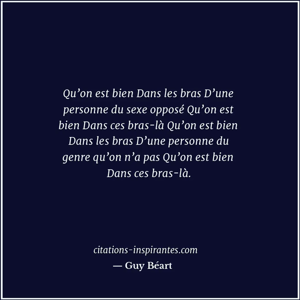 Qu’on est bien Dans les bras D’une personne du sexe opposé Qu’on est bien Dans c... Citation de Guy Béart