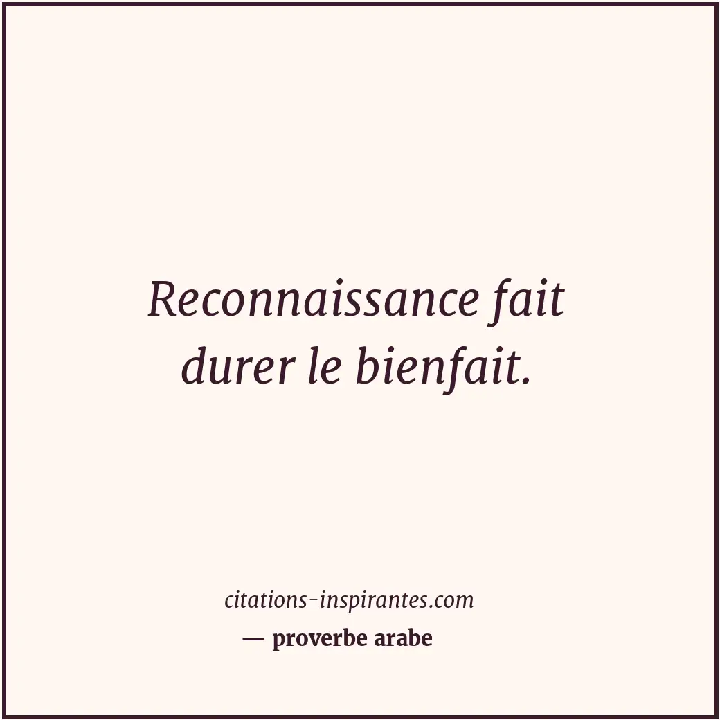 Reconnaissance fait durer le bienfait. Citation de proverbe arabe