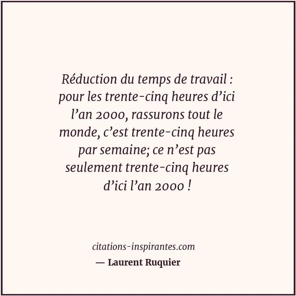 Réduction du temps de travail : pour les trente-cinq heures d’ici l’an 2000, ras... Citation de Laurent Ruquier