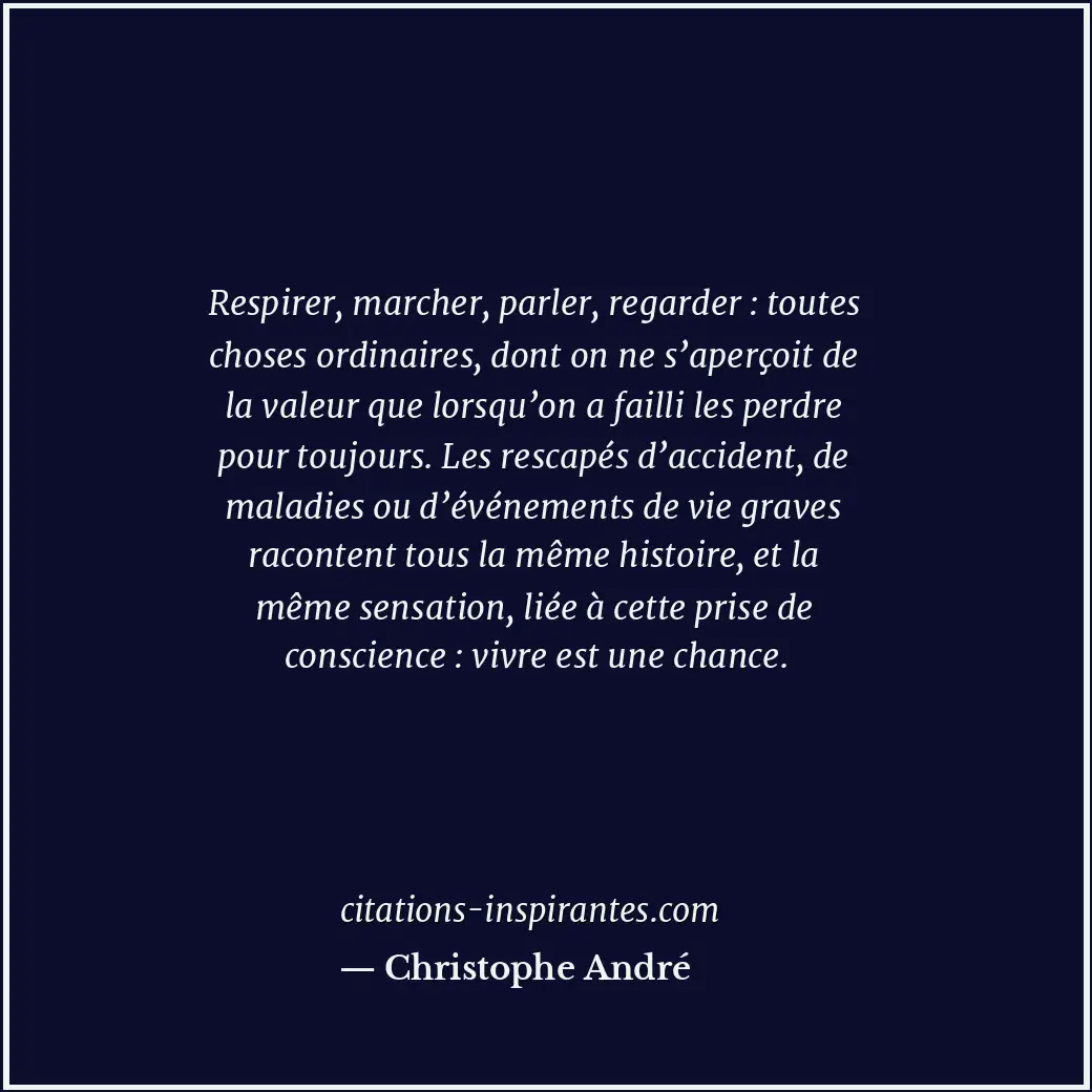 Respirer, marcher, parler, regarder : toutes choses ordinaires, dont on ne s’ape... Citation de Christophe André