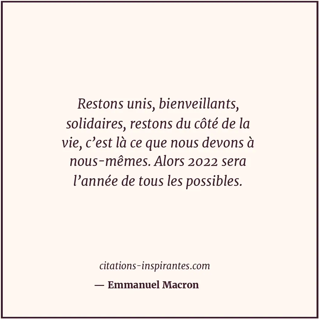 Restons unis, bienveillants, solidaires, restons du côté de la vie, c’est là ce... Citation de Emmanuel Macron