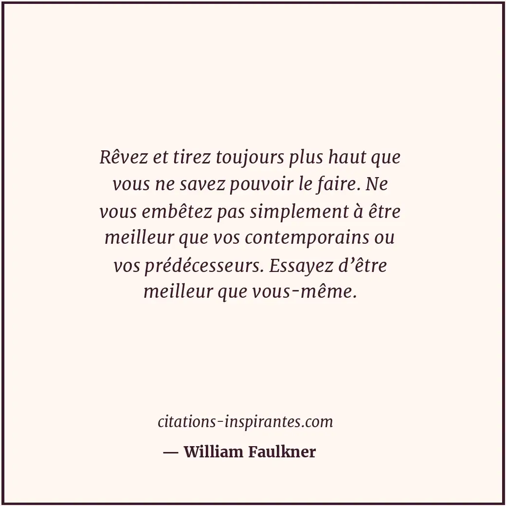 Rêvez et tirez toujours plus haut que vous ne savez pouvoir le faire. Ne vous em... Citation de William Faulkner