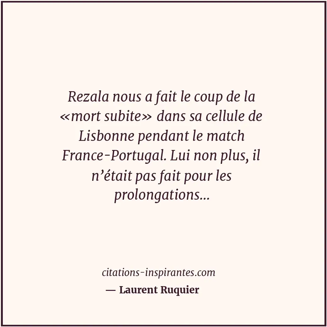 Rezala nous a fait le coup de la «mort subite» dans sa cellule de Lisbonne penda... Citation de Laurent Ruquier