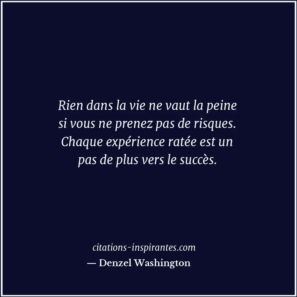 Rien dans la vie ne vaut la peine si vous ne prenez pas de risques. Chaque expér... Citation de Denzel Washington