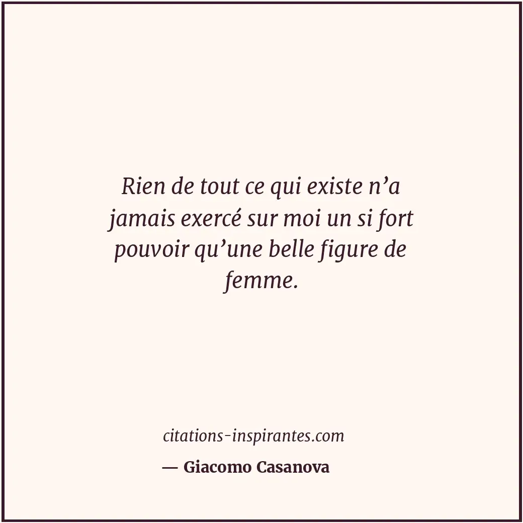 Rien de tout ce qui existe n’a jamais exercé sur moi un si fort pouvoir qu’une b... Citation de Giacomo Casanova