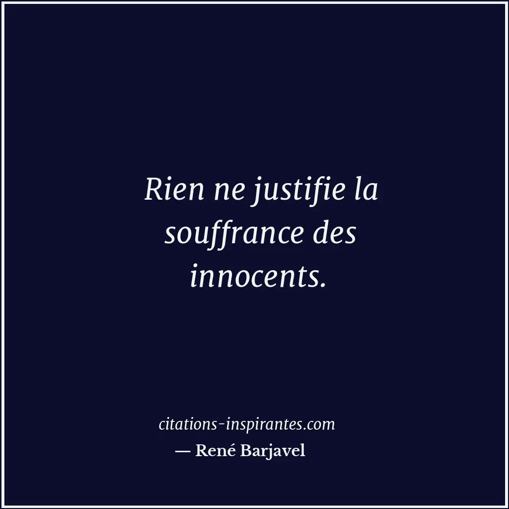Rien ne justifie la souffrance des innocents. Citation de René Barjavel