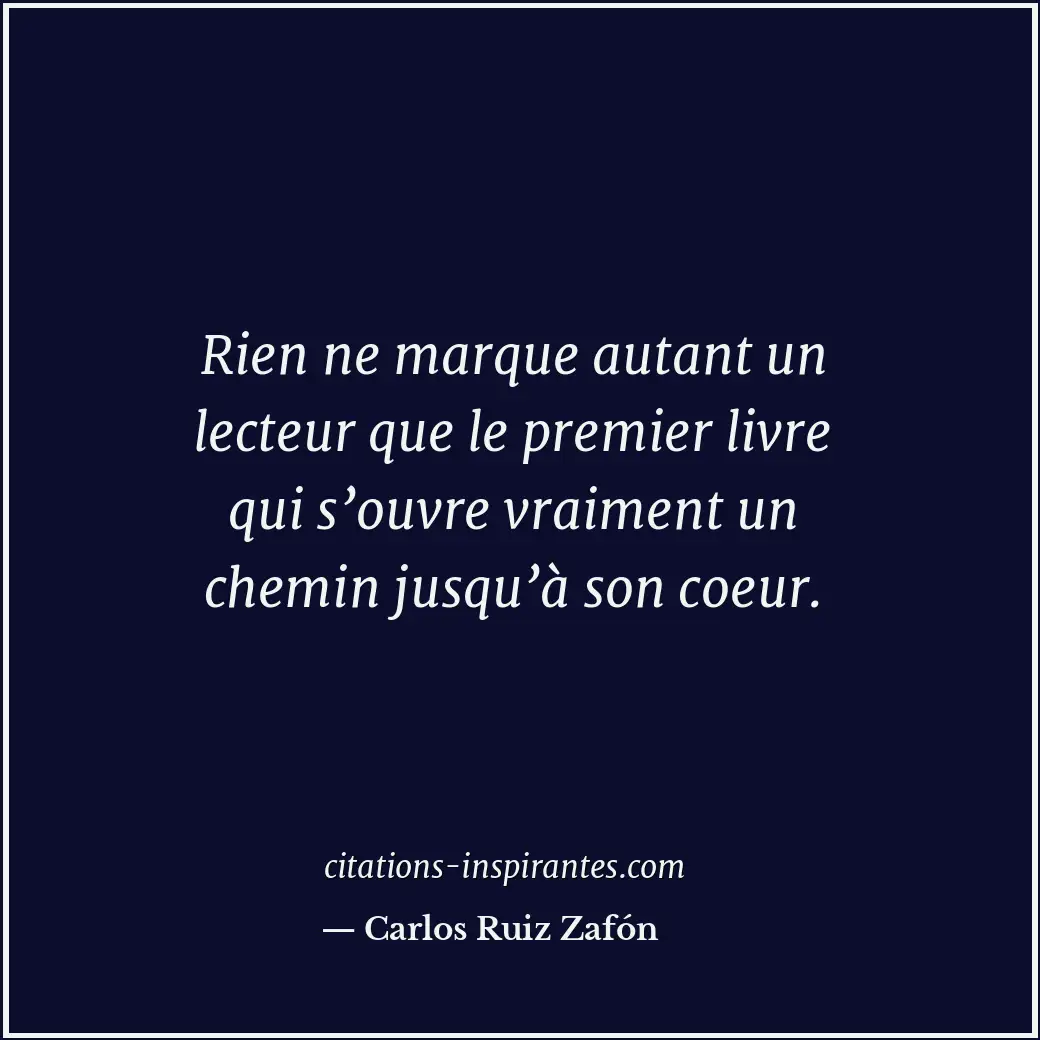 Rien ne marque autant un lecteur que le premier livre qui s’ouvre vraiment un ch... Citation de Carlos Ruiz Zafón