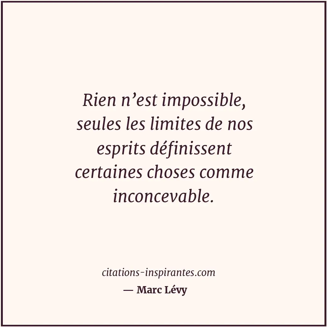 Rien n’est impossible, seules les limites de nos esprits définissent certaines c... Citation de Marc Lévy
