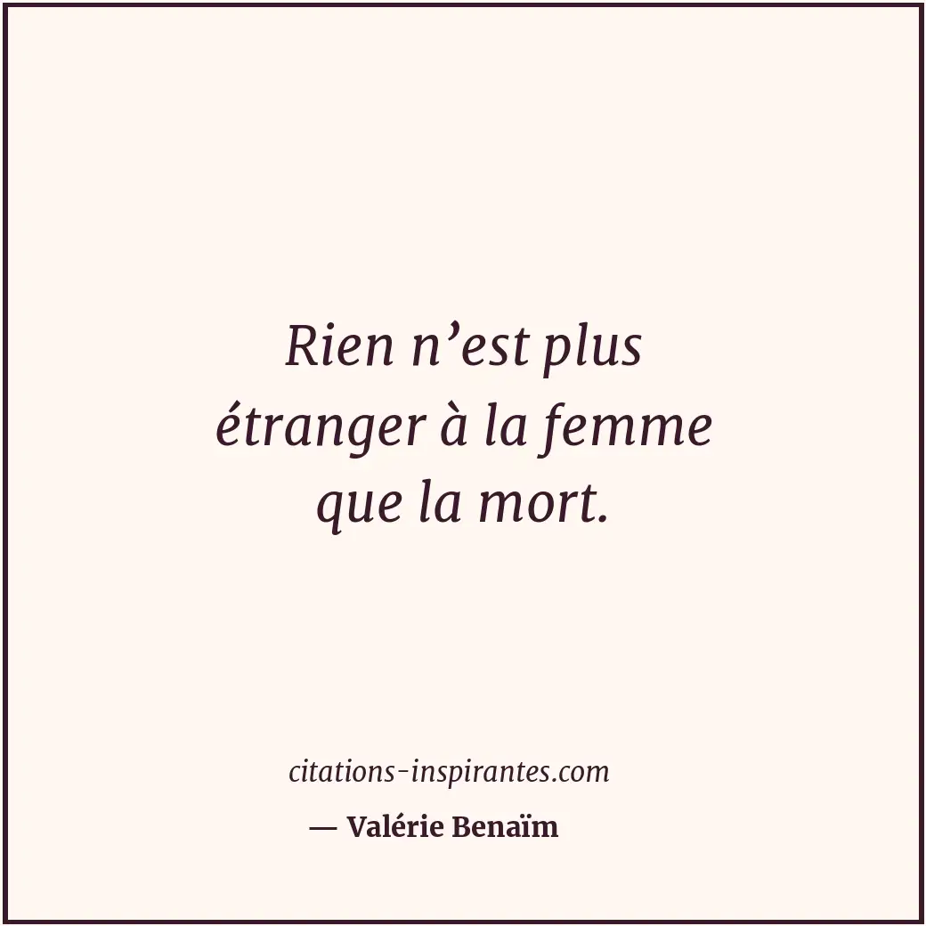 Rien n’est plus étranger à la femme que la mort. Citation de Valérie Benaïm