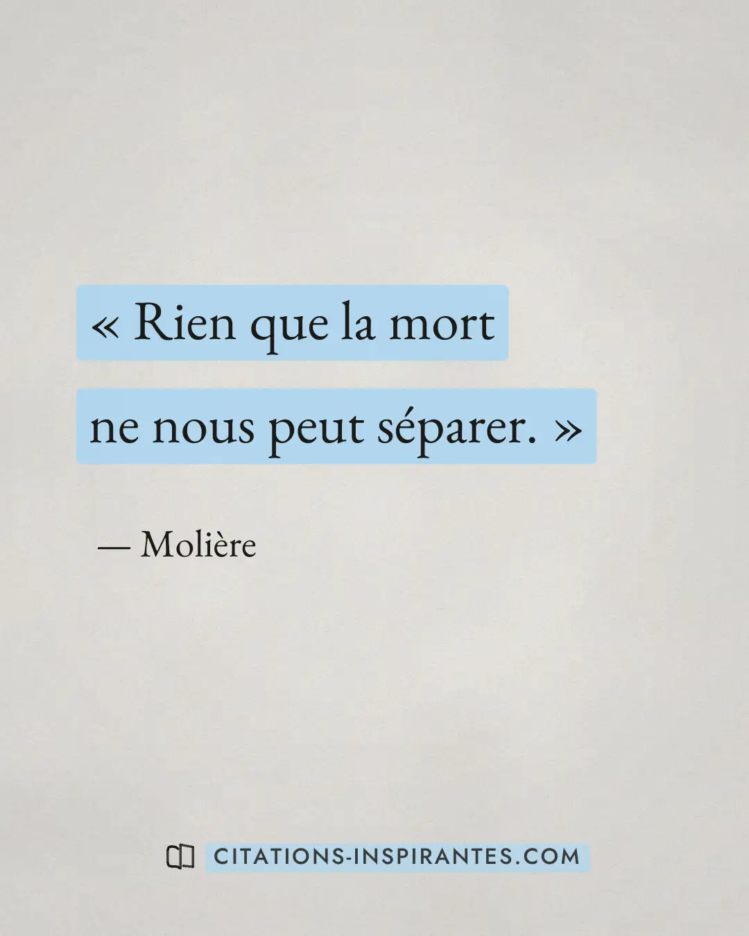 « Rien que la mort ne nous peut séparer. » — Molière