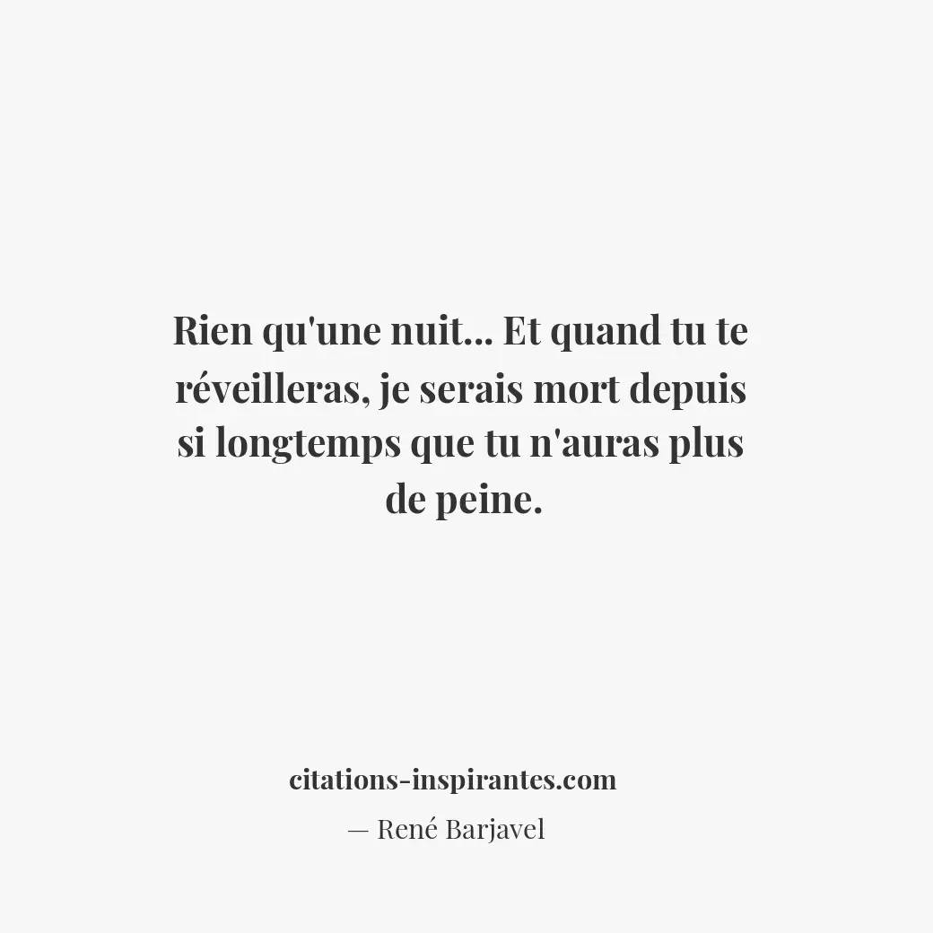 Rien qu’une nuit... Et quand tu te réveilleras, je serais mort depuis si longtem... Citation de René Barjavel