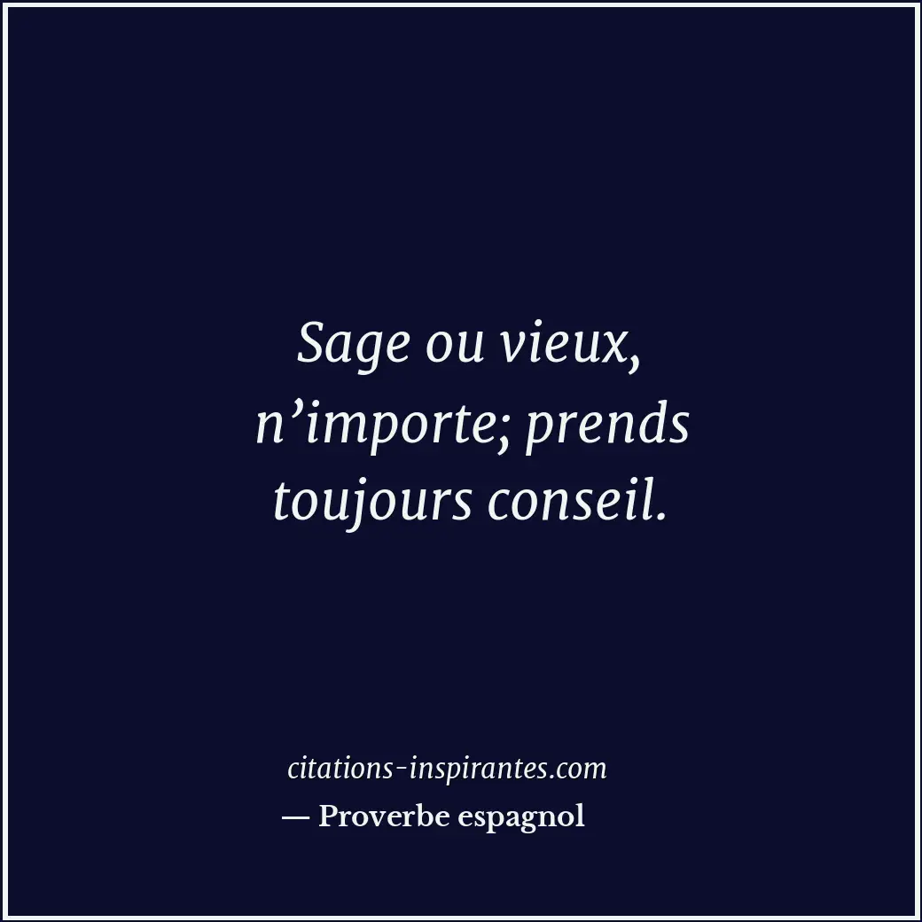 Sage ou vieux, n’importe; prends toujours conseil. Citation de Proverbe espagnol