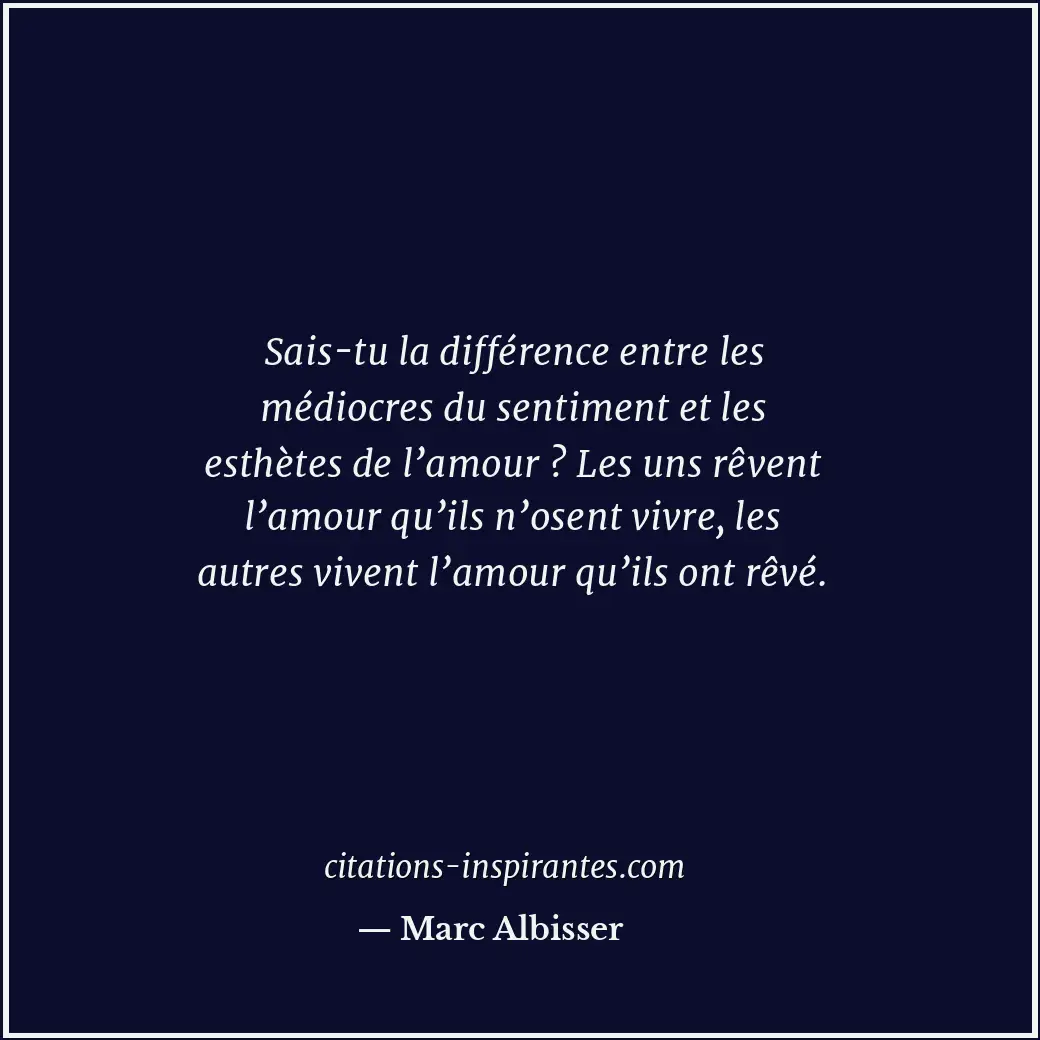 Sais-tu la différence entre les médiocres du sentiment et les esthètes de l’amou... Citation de Marc Albisser