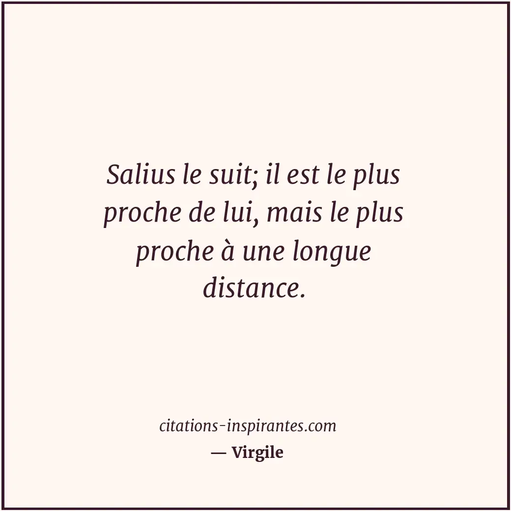Salius le suit; il est le plus proche de lui, mais le plus proche à une longue d... Citation de Virgile