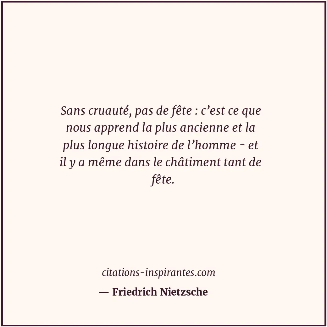 Sans cruauté, pas de fête : c’est ce que nous apprend la plus ancienne et la plu... Citation de Friedrich Nietzsche