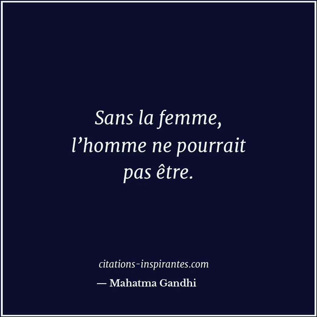 Sans la femme, l’homme ne pourrait pas être. Citation de Mahatma Gandhi