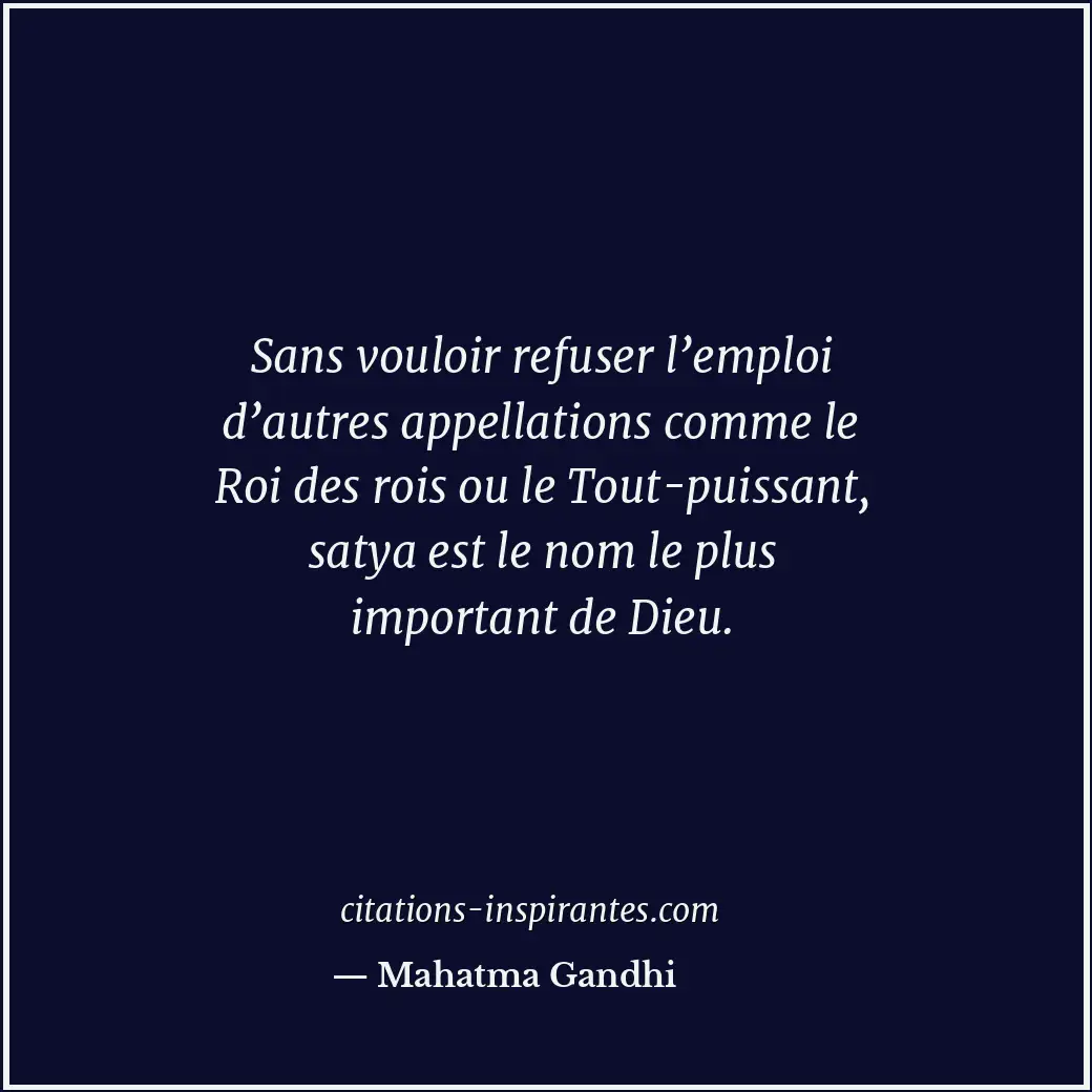 Sans vouloir refuser l’emploi d’autres appellations comme le Roi des rois ou le... Citation de Mahatma Gandhi